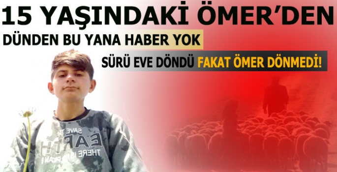 15 Yaşındaki Ömer'den Dünden Bu Yana Haber Yok!