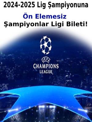 2024-2025 Lig Şampiyonuna Ön Elemesiz Şampiyonlar Ligi Bileti!