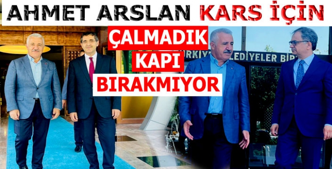 Ahmet Arslan Kars İçin Çalınmadık Kapı Bırakmıyor