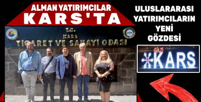 Alman Yatırımcılar Kars'ta: Sanayi ve Lojistik Yatırımları Masada