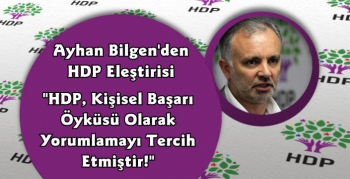 Ayhan Bilgen'den Açıklama; HDP Kişisel Başarı Öyküsü Olarak Yorumlamayı Tercih Etmiştir