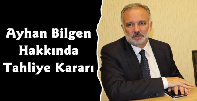 Ayhan Bilgen Hakkında Tahliye Kararı