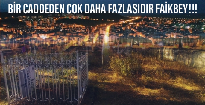 Bir Caddeden Çok Daha Fazlasıdır Faikbey!!!