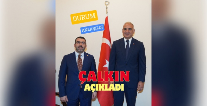 ÇALKIN TURİZM BAKANIYLA GÖRÜŞÜP DURUMA AÇIKLIK GETİRDİ