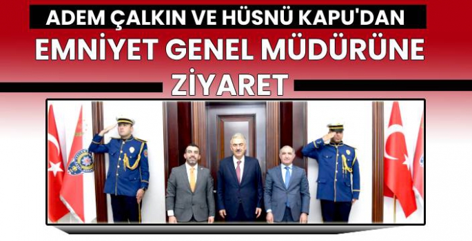 Çalkın ve Kapu'dan Emniyet Genel Müdürüne Ziyaret