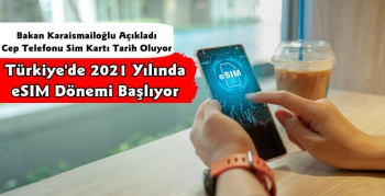 Cep Telefonu Sim Kartları Tarih Oluyor, Bakan Açıkladı eSIM 2021'de Hayata Geçiyor