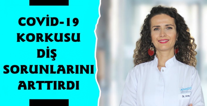 COVID-19 korkusu diş sorunlarını arttırdı 