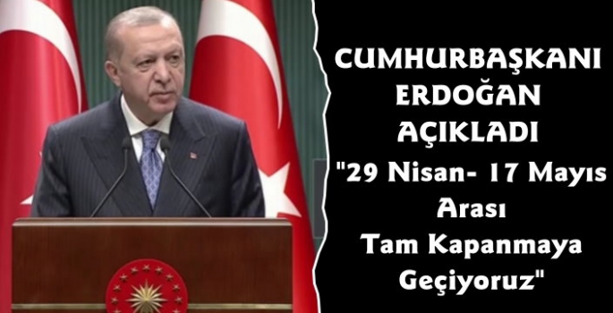 Cumhurbaşkanı Erdoğan Açıkladı Tam Kapanmaya Geçildi