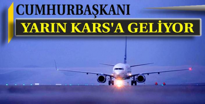 Cumhurbaşkanı Yarın Kars'a Geliyor