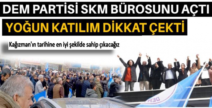 DEM Kağızman SKM Bürosunu Yoğun Katılımla Açtı