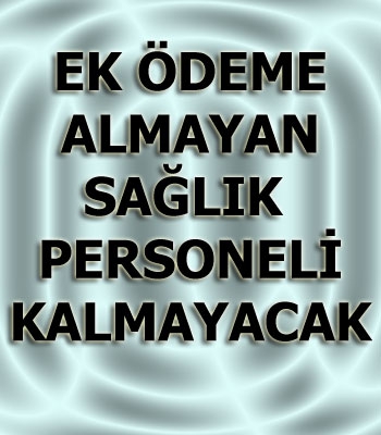 Ek Ödeme almayan hekim veya sağlık çalışanı personel kalmayacak