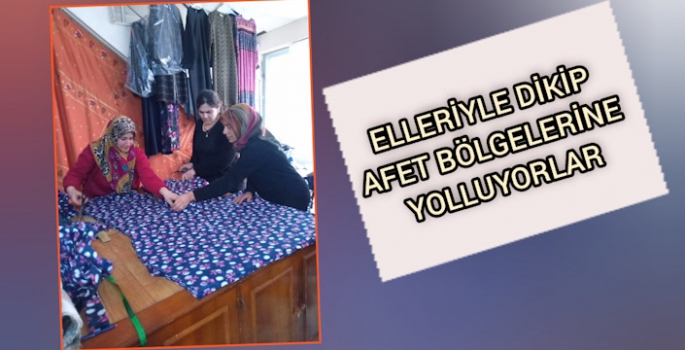 Elleriyle Dikip Depremzedelere Yolluyorlar