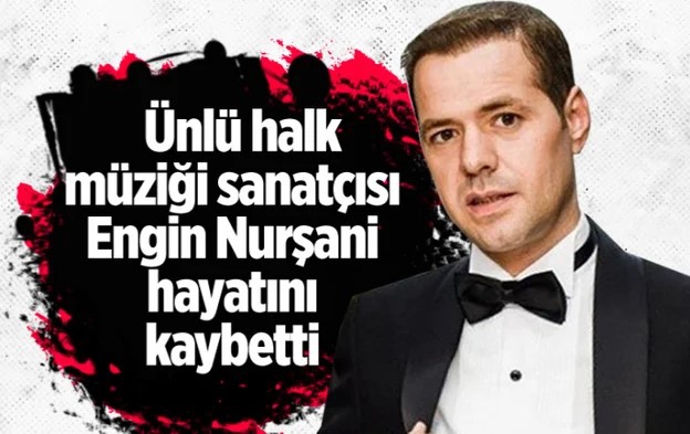 Engin Nurşani Hayatını Kaybetti