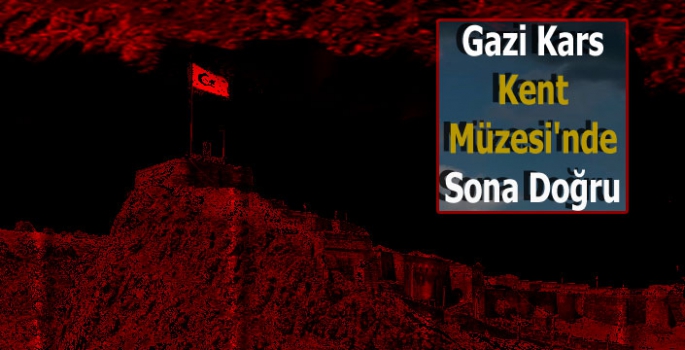 Gazi Kars Kent Müzesi'nde Sona Doğru