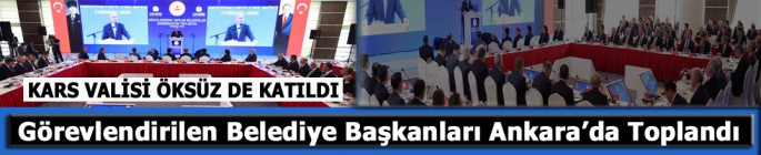 Görevlendirilen Belediye Başkanları Ankara'da Toplandı