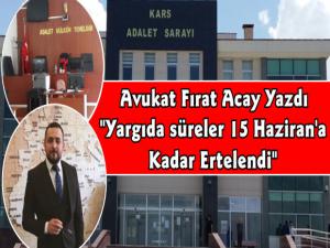 Avukat Fırat Acay Yazdı, Yargıda Süreler 15 Haziran'a Kadar Ertelendi