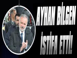 Ayhan Bilgen İstifa Etti!