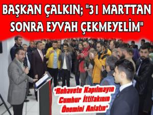 Başkan Çalkın; Cumhur İttifakının Önemini Anlatın