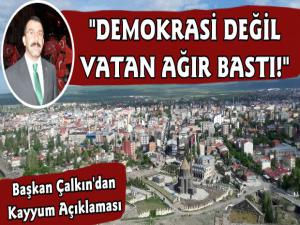 Başkan Çalkın; Demokrasi Değil, Vatan Ağır Bastı