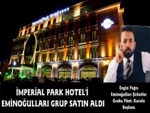 Eminoğluları Şirketler Gurubu Yönetim Kurulu Başkanı Engin Yağcı İmperial Park Hoteli Satın Aldı