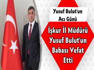 Kars İşkur İl Müdürü Yusuf Bulut'un Baba Acısı