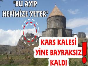 Kars Kalesi Bayraksız Kaldı!