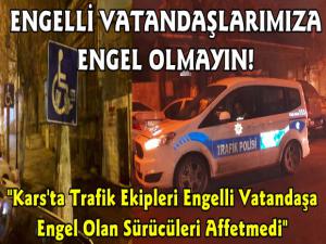 Kars Polisi Engelli Vatandaşlara Engel Çıkartan Sürücülere Ceza Yağdırdı