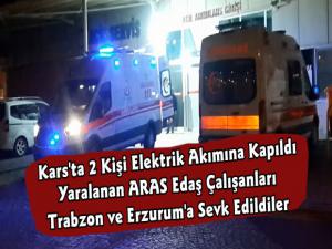 Kars'ta Elektrik Akımına Kapılan 2 İşçi Trabzon ve Erzurum'a Sevk Edildi