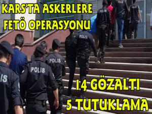 Kars'ta FETÖ'nün Askeri Yapılanmasına Operasyon 14 Gözaltı , 5 Tutuklama