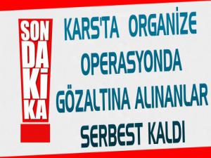 Kars'ta Organize Operasyonda Gözaltına Alınanlar Serbest Kaldı