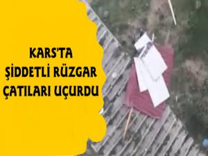 Kars'ta Şiddetli Rüzgar Çatıları Uçurdu