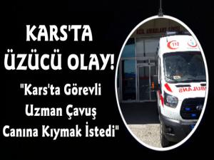 Kars'ta Uzman Çavuş Silahla Canına Kıymak İstedi