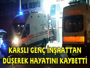 Karslı Genç Çalıştığı İnşaattan Düşerek Yaşamını Yitirdi