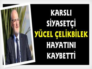 Karslı Siyasetçi Yücel Çelikbilek Hayatını Kaybetti