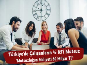 Türkiye'de Çalışanların % 85i Mutsuz ve Mutsuzluğun Maliyeti 60 Milyar TL