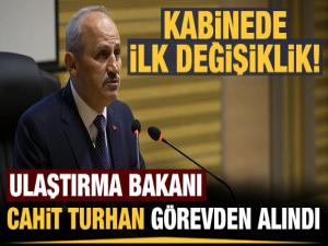 Ulaştırma Bakanı Cahit Turan Görevden Alındı