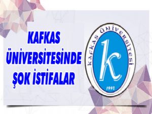 Kafkas Üniversitesi Rektör Yardımcılarından şok istifalar!