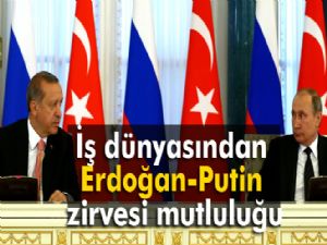 İş dünyasından Erdoğan-Putin Zirvesi mutluluğu