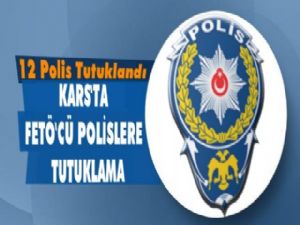 Kars''ta 12 FETÖ'cü Polis Tutuklandı