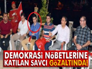 Demokrasi nöbetine katılan savcı gözaltına alındı