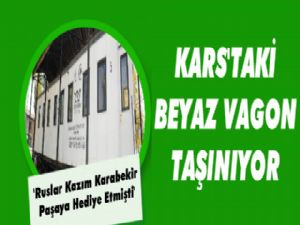 Kars'taki Beyaz Vagon Harp Müzesine Taşındı