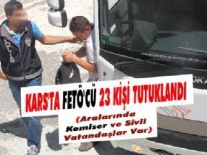 Kars'ta FETÖ'cü 23 Polis ve Sivil Tutuklandı 