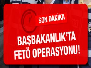 Başbakanlık'ta FETÖ operasyonu!