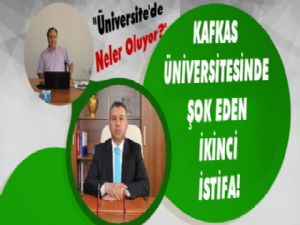 Kafkas Üniversitesinde Yeni İstifa Depremi!