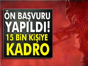 Ön başvuru yapıldı! 15 bin kişiye kadro