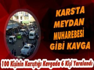 Kars'ta Meydan Muharebesi Gibi Kavga; 6 Yaralı