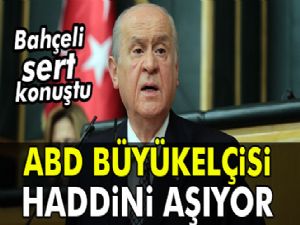 Bahçeli: ABD Büyükelçisi haddini aşıyor