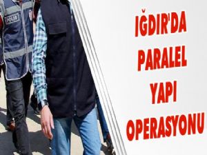 IĞDIR'DA PARALEL YAPI OPERASYONU