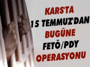 Kars'ta Dünden Bugüne Fetö Operasyonları