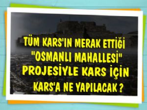 Tüm Kars'ın Merak Ettiği 'Osmanlı Mahallesi Projesi'